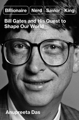 Billionaire, Nerd, Savior, King: Bill Gates and His Quest to Shape Our World, Da