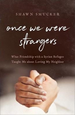 Once We Were Strangers: What Friendship with a Syrian Refugee Taught Me about Lo