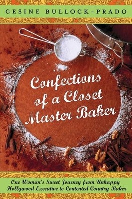 Confections of a Closet Master Baker: One Woman's Sweet Journey from Unhappy Ho