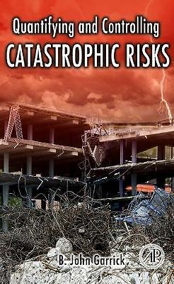Quantifying and Controlling Catastrophic Risks Garrick Hardback Academic Press