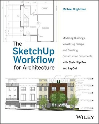 The SketchUp Workflow for Architecture: Modeling Buildings, Visu