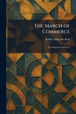 The March of Commerce: The Pageant of America by Robert Malcolm Keir Paperback B