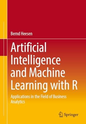 Artificial Intelligence and Machine Learning with R : A -  NEW Bernd Heesen 2024