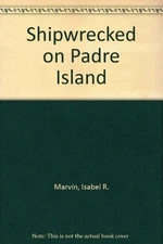 SHIPWRECKED ON PADRE ISLAND By Isabel R. Marvin & Lyle L. Miller **Excellent**