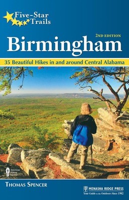 Five-Star Trails: Birmingham: 35 Beautiful Hikes in and Around Central Alabama b