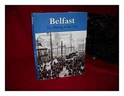 Belfast: The Making of the City James Camlin Beckett