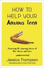 How to Help Your Anxious Teen: Discovering the Surprising Sources of The .. NEW