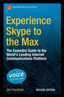 Experience Skype to the Max: The Essential Guide to the World's Leading Interne
