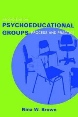 Psychoeducational Groups: Process and Practice by Nina W. Brown