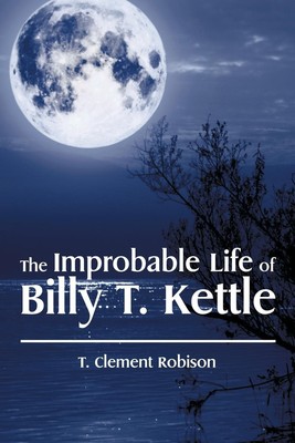 T. Clement Robison | The Improbable Life of Billy T. Kettle | Taschenbuch (2015)