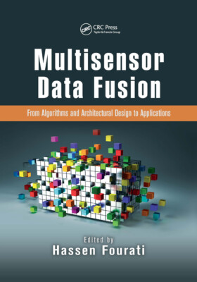 Multisensor Data Fusion: From Algorithms And Architectural Design To Applic...