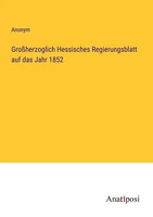 Anonym | GroßHerzoglich Hessisches Regierungsblatt Auf Das Jahr 1852 | Buch