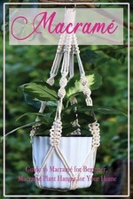 Macram: Guide to Macram for Beginner, Macram Plant Hanger for Your Home: Diy C