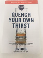 Quench Your Own Thirst: Business Lessons Learned Over a Beer or Two by Jim Koch
