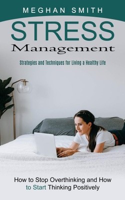 Stress Management: Strategies and Techniques for Living a Healthy Life (How to