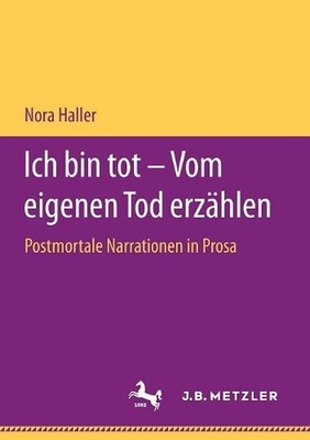 Ich bin tot Vom eigenen Tod erzhlen: Postmortale Narrationen in Prosa by Nora Ha