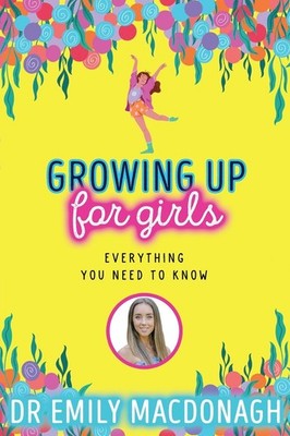 Growing Up for Girls: Everything You Need to Know by Dr Emily MacDonagh Paperbac