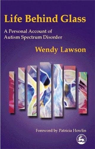 Life Behind Glass: A Personal Account of Autism Spectrum Disorde