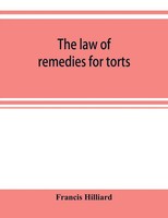 Francis Hilliard | The Law Of Remedies For Torts, Including Replevin, Real...