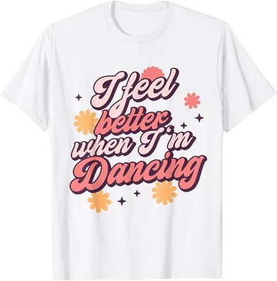 I Feel Better When I'm Dancing Shirt Dancing Love Line T-Shirt