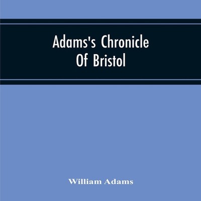 Adams'S Chronicle Of Bristol William Adams Paperback Alpha Editio