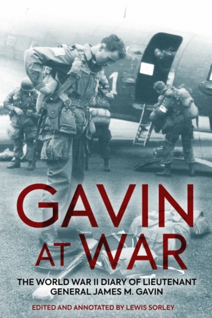 Gavin At War : The World War Ii Diary Of Lieutenant General James M. Gavin Lewis Sorley - Image 4