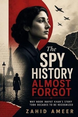 The Spy History Almost Forgot: Why Noor Inayat Khan's Story Took Decades to Be R