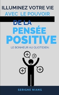Le bonheur au quotidien: Illuminez votre vie avec le pouvoir de la pens?e positi