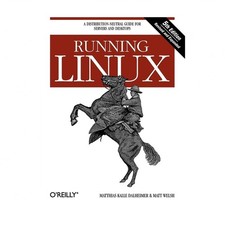 Running Linux: A Distribution-Neutral Guide for Servers and Desktops