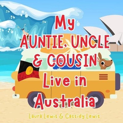 My Auntie, Uncle & Cousin Live In Australia: A Children's Book For Families Who 