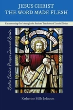 JESUS CHRIST, THE WORD MADE FLESH: ENCOUNTERING GOD By Katherine Mills Johnson