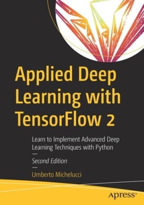 Applied Deep Learning with Tensorflow 2: Learn to Implement Advanced Deep