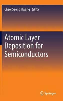 Atomic Layer Deposition for Semiconductors by Cheol Seong Hwang: New