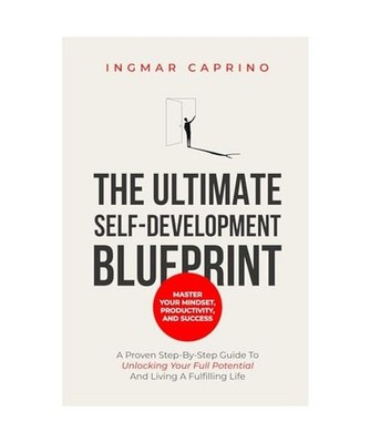The ultimate self-development blueprint Master your mindset, productivity and su