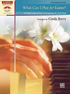 What Can I Play for Easter?: 10 Easily Prepared Piano Arrangements for Holy Week