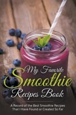 My Favorite Smoothie Recipes Book: A collection of the best smoothie recipes ...
