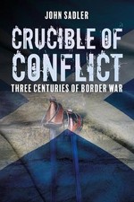 Crucible of Conflict: Three Centuries of Border War by John Sadler (English) Pap