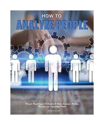 How to Analyze People: Through Psychological Techniques & Body Language Analysis