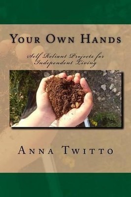 Your Own Hands: Self Reliant Projects for Independent Living by Anna Twitto (Eng