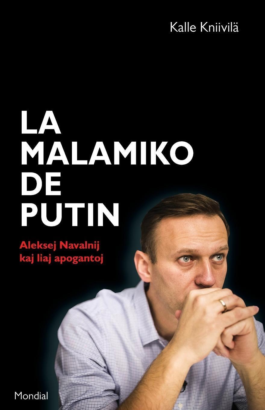 Kalle Kniivilä | La Malamiko De Putin. Aleksej Navalnij Kaj Liaj