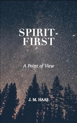 Spirit-First - A Point of View - paperback NEW J. M. HAAS 2024-04-13