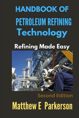 Handbook of Petroleum Refining Technology: Refining Made Easy by Matthew E. Park