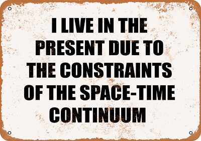 METAL SIGN - I LIVE IN THE PRESENT DUE TO SPACE TIME... -- Vintage Look