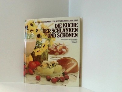 Essen und Trinken für Menschen unserer Zeit. Die Küche der schlanken und Schönen