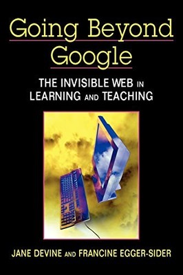 GOING BEYOND GOOGLE: THE INVISIBLE WEB IN LEARNING AND By Jane Devine & Francine