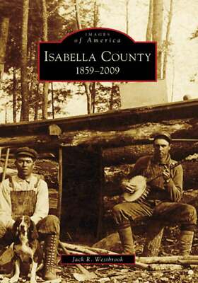 NEW Arcadia Publishing Isabella County, MI 9780738561547 Images of America Trade