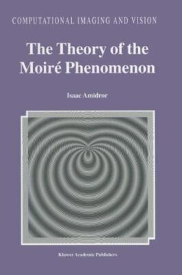 The Theory of the Moiré Phenomenon (Computational Imaging and Vision), Amidror,