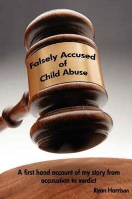Falsely Accused of Child Abuse: A first hand account of my story from accusation