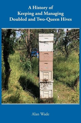 Alan Wade | A History of Keeping and Managing Doubled and Two-Queen Hives | Buch