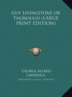 George Alfred Lawrence | Guy Livingstone Or Thorough (Large Print Edition)